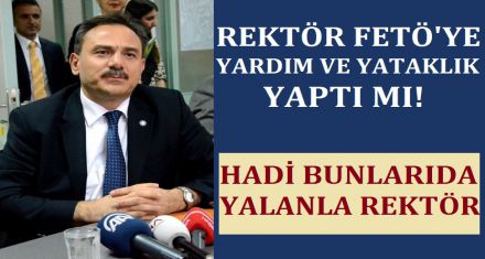 Rektör FETÖ ye yardım ve yataklık yaptı mı?