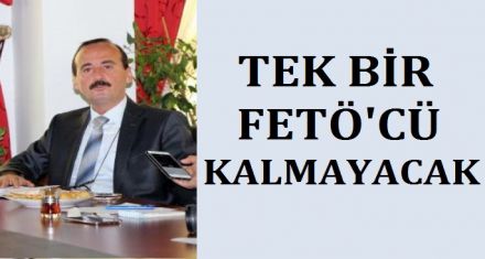TEK BİR FETÖ CÜ KALMAYACAK