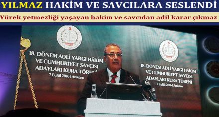 YILMAZ HAKİM VE SAVCILARA SESLENDİ 