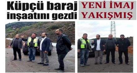 Küpçü baraj inşaatını gezdi