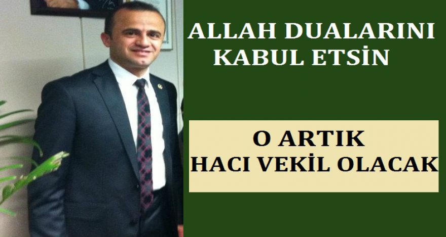 O ARTIK HACI VEKİL OLACAK