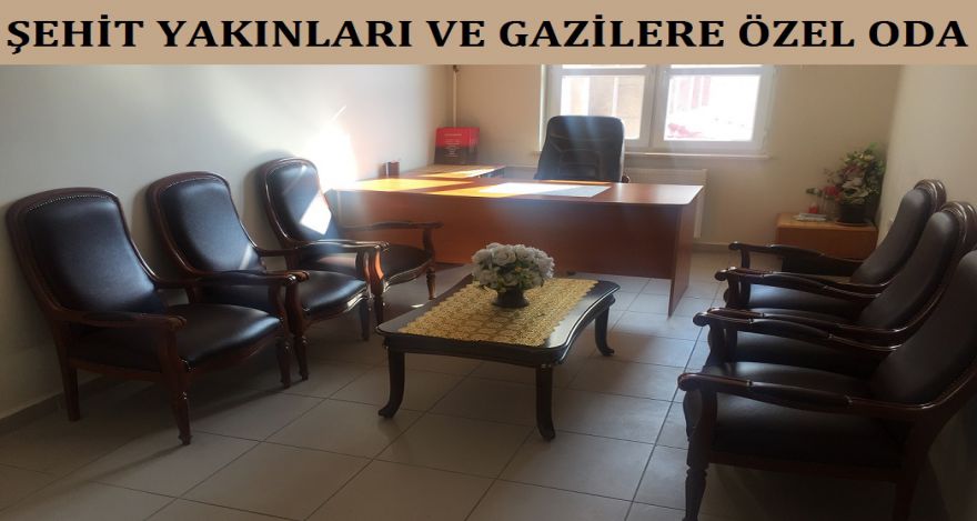 ŞEHİT YAKINLARI VE GAZİLERE ÖZEL ODA