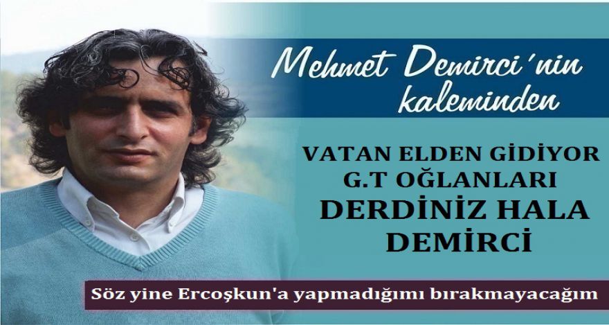 VATAN ELDEN GİDİYOR G T OĞLANLARI DERDİNİZ HALA DEMİRCİ