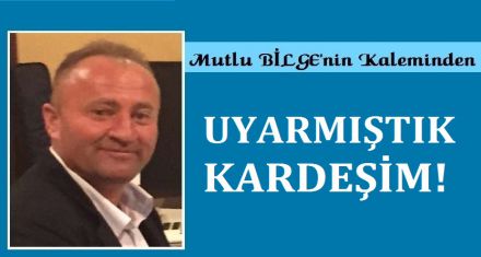 UYARMIŞTIK KARDEŞİM!
