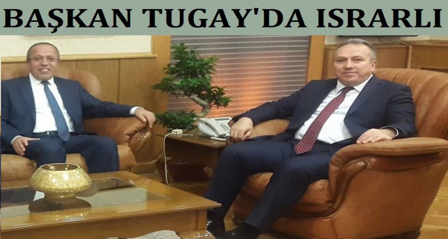 Başkan Tugay da ısrarlı