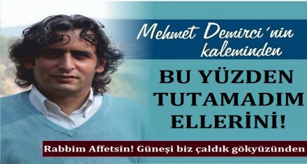 BU YÜZDEN TUTAMADIM ELLERİNİ!