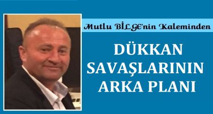 DÜKKAN SAVAŞLARININ ARKA PLANI!