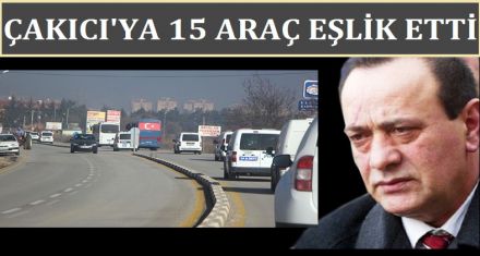 ÇAKICI YA 15 ARAÇ EŞLİK ETTİ 