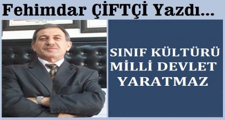 SINIF KÜLTÜRÜ MİLLİ DEVLET YARATMAZ