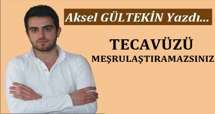 TECAVÜZÜ MEŞRULAŞTIRAMAZSINIZ!