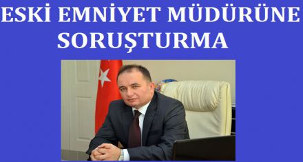 Görevden alınan müdüre soruşturma