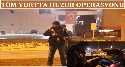 TÜM YURTTA HUZUR OPERASYONU 
