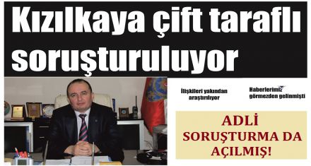 Kızılkaya çift taraflı soruşturuluyor