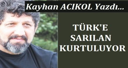 TÜRK E SARILAN KURTULUYOR