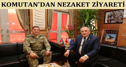 KOMUTAN DAN NEZAKET ZİYARETİ 