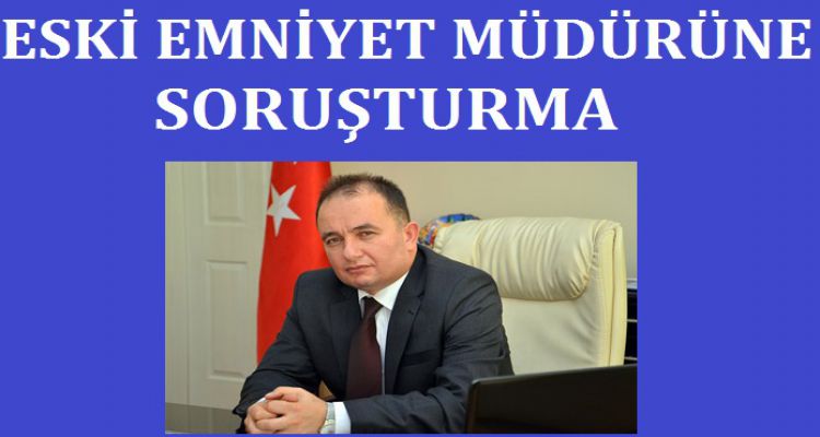 Görevden alınan müdüre soruşturma