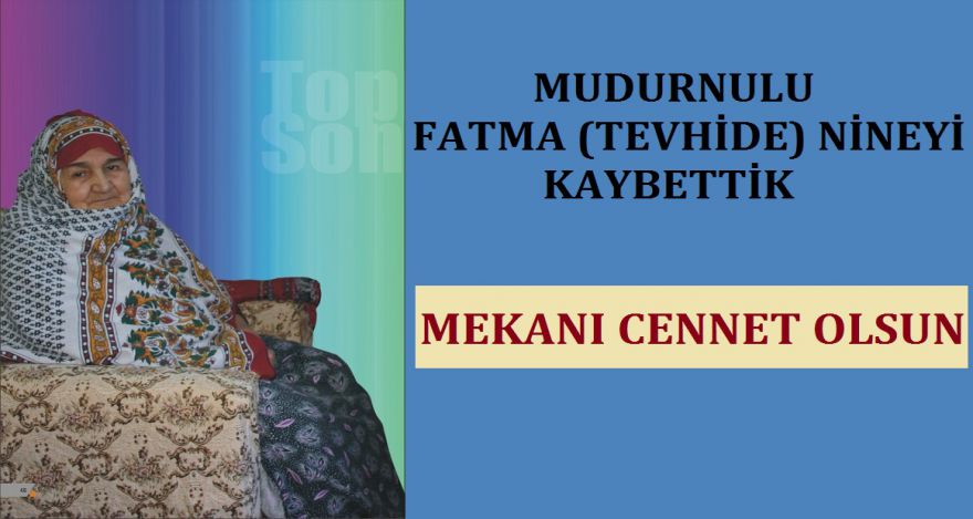 MUDURNULU FATMA NİNEYİ KAYBETTİK