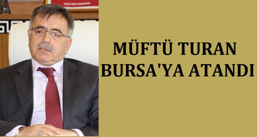 MÜFTÜ TURAN BURSA YA ATANDI
