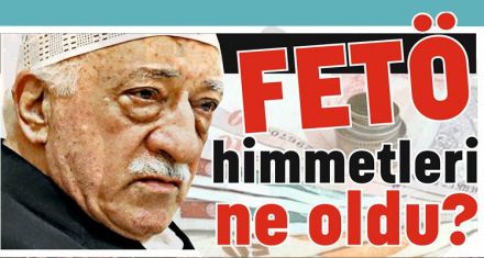 FETÖ himmetleri ne oldu?