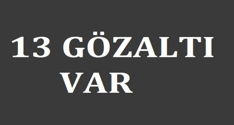 13 GÖZALTI VAR