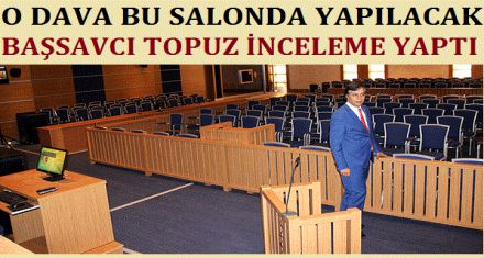 BAŞSAVCI TOPUZ O DAVANIN YAPILACAĞI SALONU İNCELEDİ
