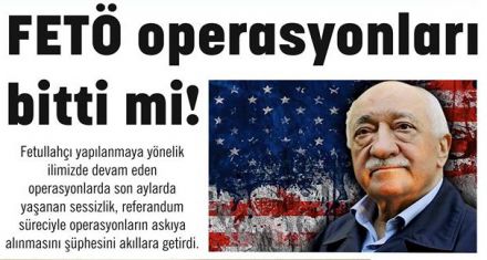 FETÖ operasyonları bitti mi!