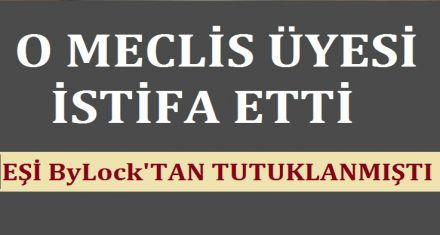 O MECLİS ÜYESİ İSTİFA ETTİ