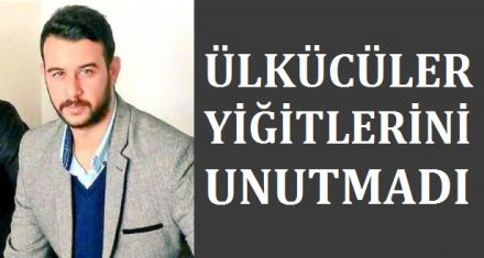 ÜLKÜCÜLER YİĞİTLERİNİ UNUTMADI 