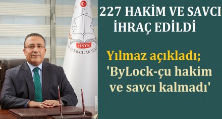 227 HAKİM VE SAVCI İHRAÇ EDİLDİ 