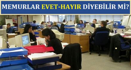 MEMURLAR EVET VEYA HAYIR DİYEBİLİR Mİ?