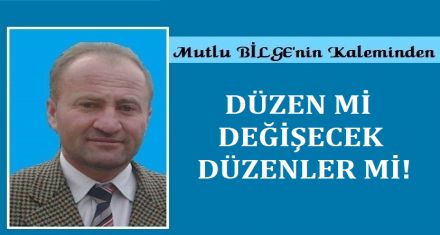 DÜZEN Mİ DEĞİŞECEK DÜZENLER Mİ?