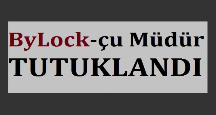 ByLock çu müdür tutuklandı