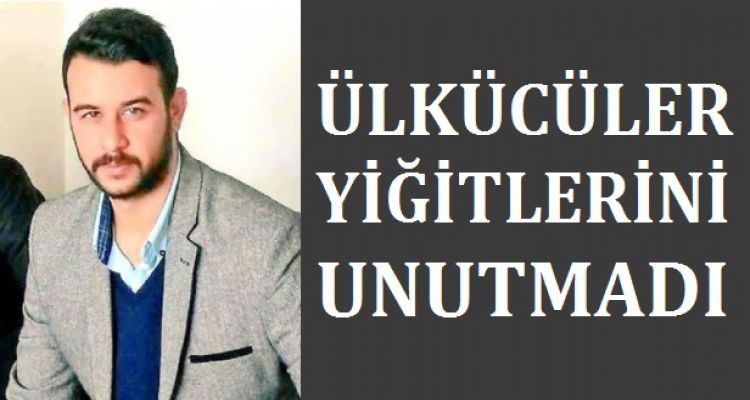 ÜLKÜCÜLER YİĞİTLERİNİ UNUTMADI