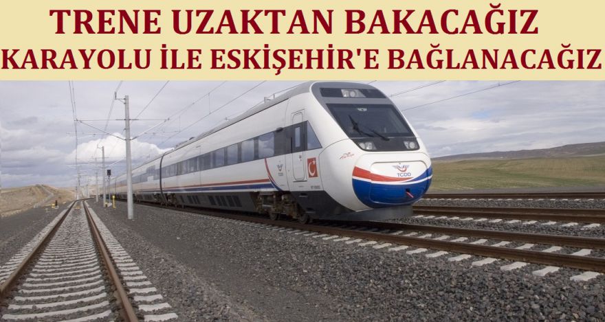 TRENE UZAKTAN BAKACAĞIZ!