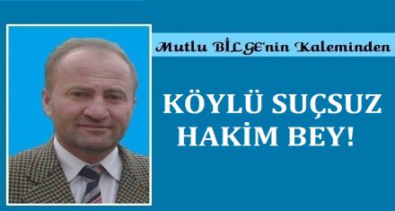 KÖYLÜ SUÇSUZ HAKİM BEY!