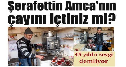 Şerafettin Amca'nın çayını içtiniz mi?