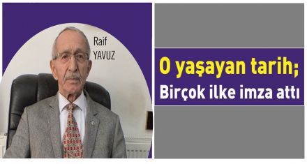 O yaşayan tarih; Birçok ilke imza attı