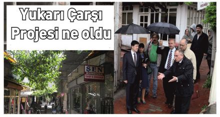 Yukarı Çarşı Projesi ne oldu