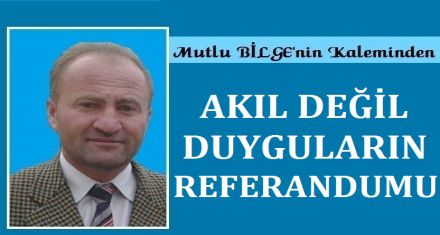 AKLIN DEĞİL DUYGULARIN REFERANDUMU