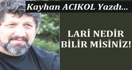 LARİ NEDİR BİLİR MİSİNİZ!
