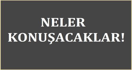 NELER KONUŞACAKLAR!