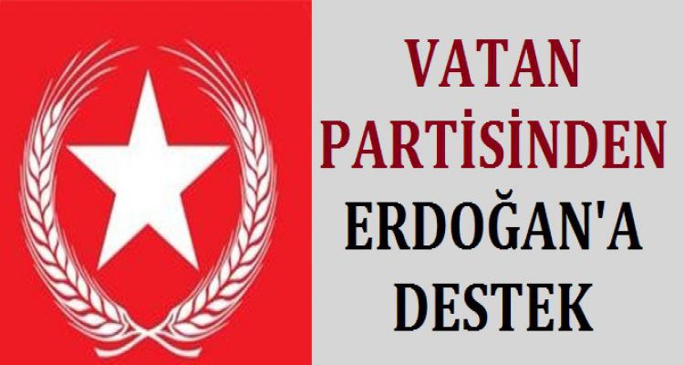 VATAN PARTİSİNDEN ERDOĞAN A DESTEK