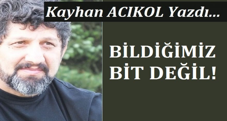 BİLDİĞİMİZ BİT DEĞİL!