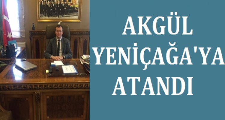 Yeniçağa'ya Akgül atandı