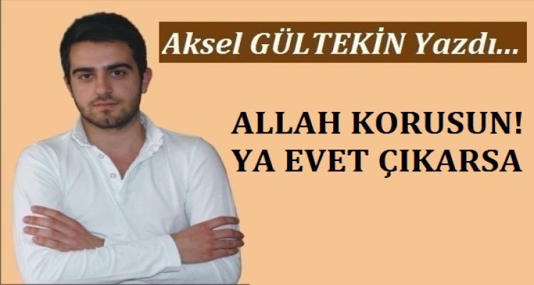 ALLAH KORUSUN! YA EVET ÇIKARSA?