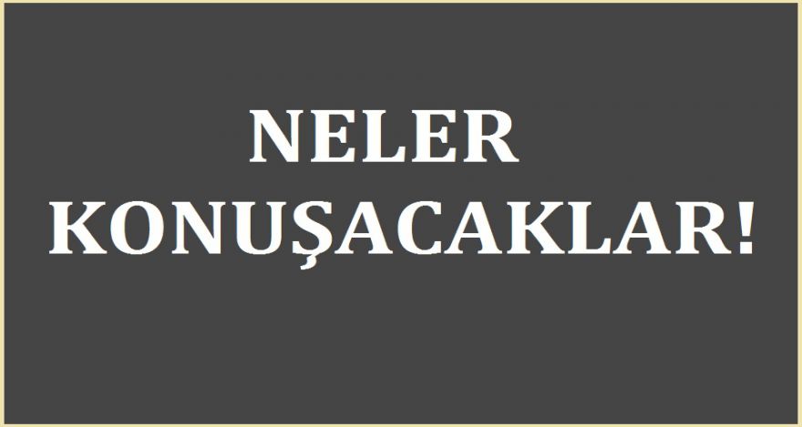 NELER KONUŞACAKLAR!