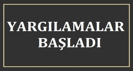 Yargılamalar başladı 