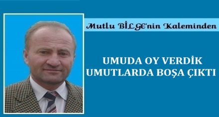 UMUDA OY VERDİK UMUTLAR DA BOŞA ÇIKTI