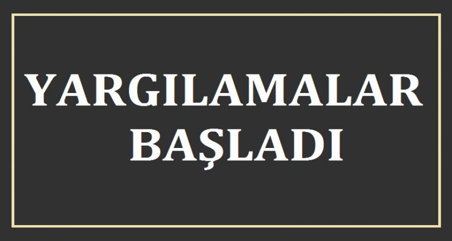 Yargılamalar başladı