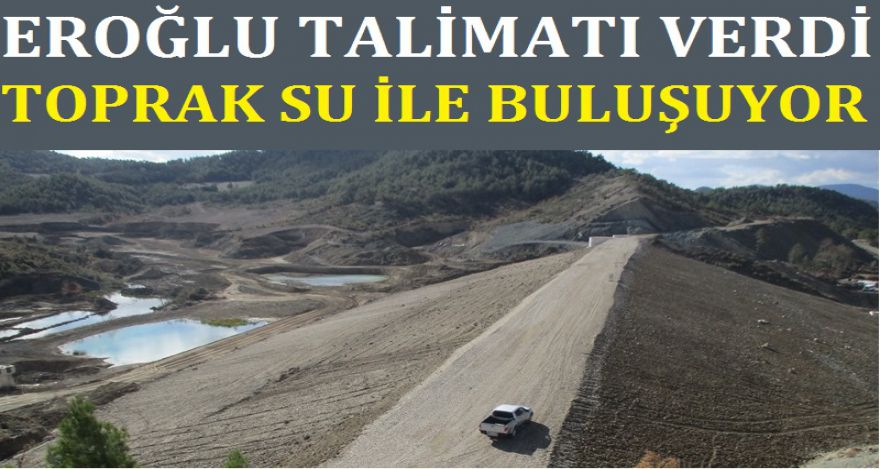 EROĞLU TALİMAT VERDİ TOPRAK SUYLA BULUŞUYOR